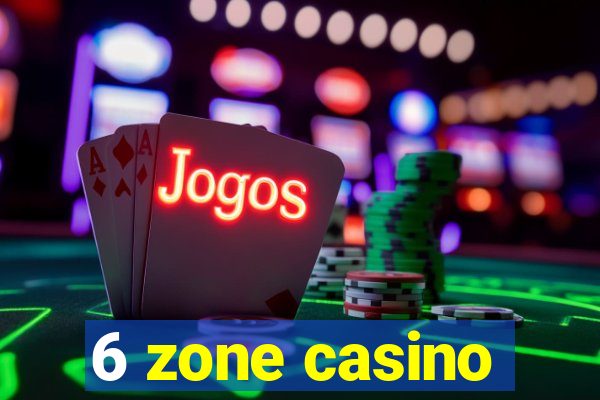 6 zone casino